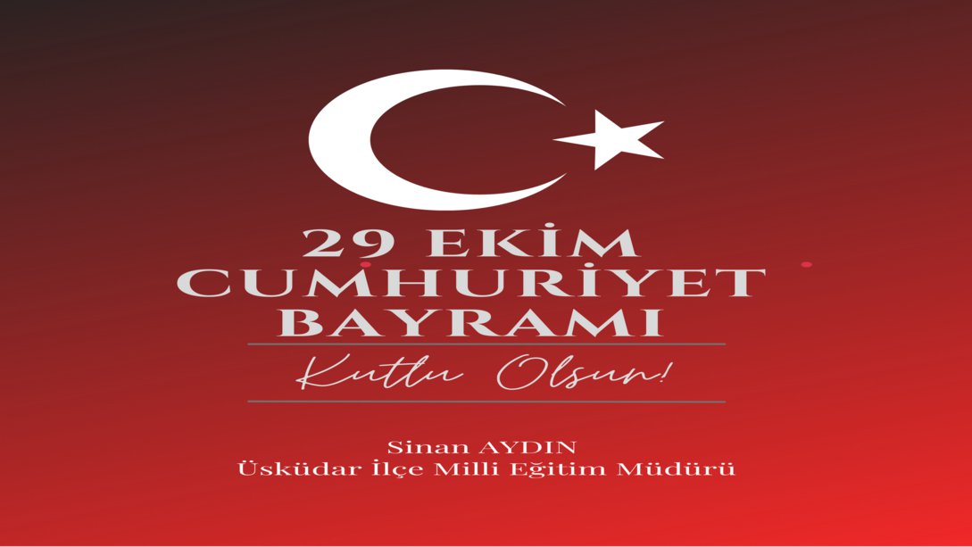 İlçe Millî Eğitim Müdürümüz Sinan AYDIN'ın 29 Ekim Cumhuriyet Bayramı Mesajı